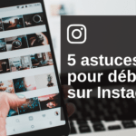 Nos 5 astuces pour débuter sur Instagram en tant que marque