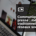 Communiqué de presse : relations presse ou réseaux sociaux, faut-il vraiment choisir ?